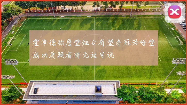 霍华德称詹登组合有望夺冠若哈登成功质疑者将无话可说